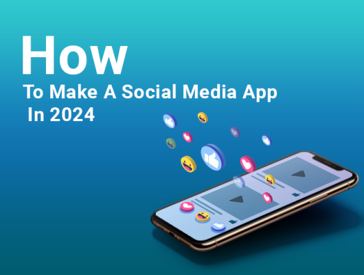 How To Make A Social Media App In 2024 (An Ultimate Guide)
