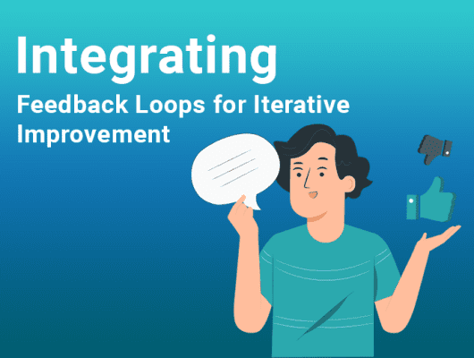 Integrating Feedback loops for iterative improvement